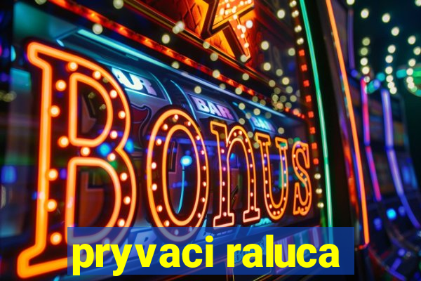 pryvaci raluca